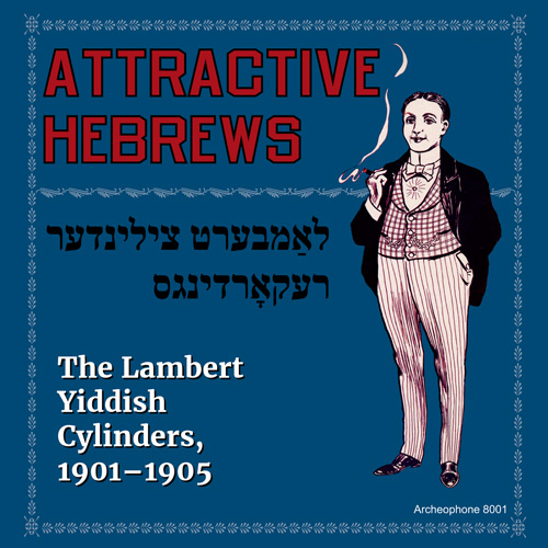 Various Artists: Attractive Hebrews: The Lambert Yiddish Cylinders, 1901-1905